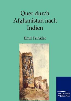 Quer durch Afghanistan nach Indien - Emil Trinkler