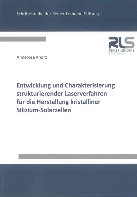 Entwicklung und Charakterisierung strukturierender Laserverfahren für die Herstellung kristalliner Silizium-Solarzellen - Annerose Knorz