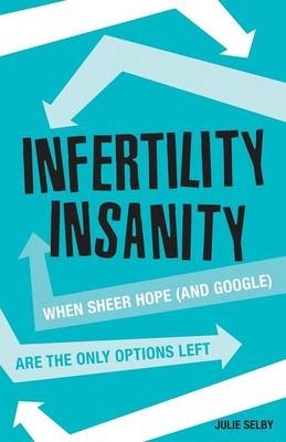 Infertility Insanity - Julie Selby