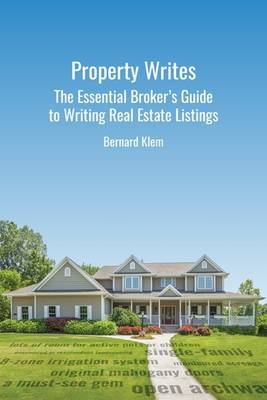 Property Writes: The Essential Broker's Guide to Writing Real Estate Listings - Bernard Klem