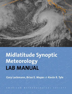 Synoptic–Dynamic Meteorology Lab Manual – Visual Exercises to Complement Midlatitude Synoptic Meteorology - Gary Lackmann, Brian E. Mapes, Kevin R. Tyle, Kevin Tyle