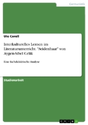 Interkulturelles Lernen im Literaturunterricht. "Seidenhaar" von Aygen-Sibel Celik - Ute Corell