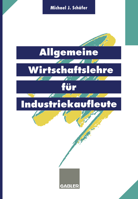 Allgemeine Wirtschaftslehre für Industriekaufleute - Michael J. Schäfer