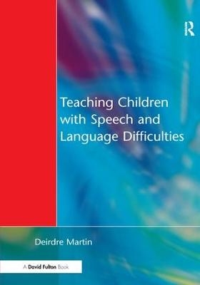 Teaching Children with Speech and Language Difficulties - Deirdre Martin