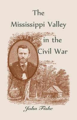 The Mississippi Valley in the Civil War - John Fiske