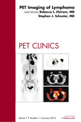 PET Imaging of Lymphoma, An Issue of PET Clinics - Rebecca Elstrom, Stephen Schuster