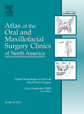 Digital Technologies in Oral and Maxillofacial Surgery, An Issue of Atlas of the Oral and Maxillofacial Surgery Clinics - Gary P. Orentlicher