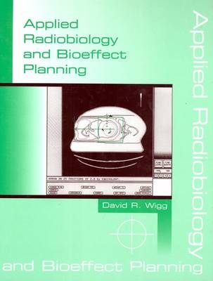 Applied Radiobiology and Bioeffect Planning - David R. Wigg