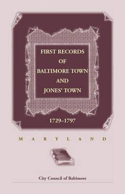 First Records of Baltimore Town and Jones' Town, 1729-1797 (Maryland) -  City Council of Baltimore