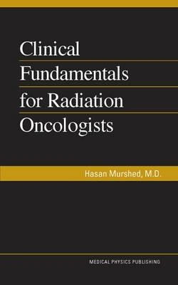 Clinical Fundamentals for Radiation Oncologists - Hasan Murshed