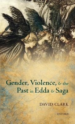 Gender, Violence, and the Past in Edda and Saga - David Clark