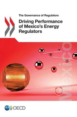 Driving performance of Mexico's energy regulators -  Organisation for Economic Co-Operation and Development