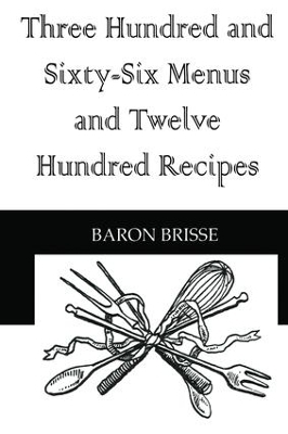 Three Hundred and Sixty-Six Menus and Twelve Hundred Recipes - Baron Brisse