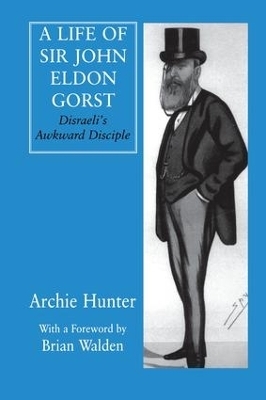 A Life of Sir John Eldon Gorst - Archie Hunter