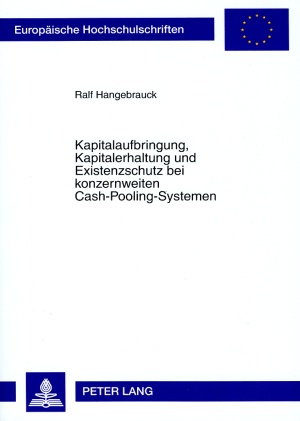 Kapitalaufbringung, Kapitalerhaltung und Existenzschutz bei konzernweiten Cash-Pooling-Systemen - Ralf Hangebrauck