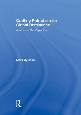 Crafting Patriotism for Global Dominance - Mark Dyreson