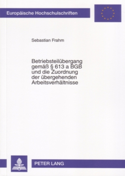 Betriebsteilübergang gemäß § 613 a BGB und die Zuordnung der übergehenden Arbeitsverhältnisse - Sebastian Frahm