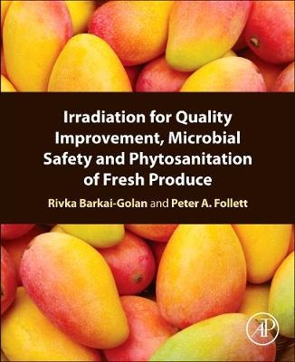 Irradiation for Quality Improvement, Microbial Safety and Phytosanitation of Fresh Produce - Rivka Barkai-Golan, Peter A. Follett