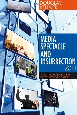 Media Spectacle and Insurrection, 2011 - Douglas Kellner