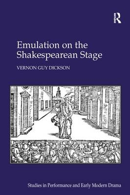 Emulation on the Shakespearean Stage - Vernon Guy Dickson