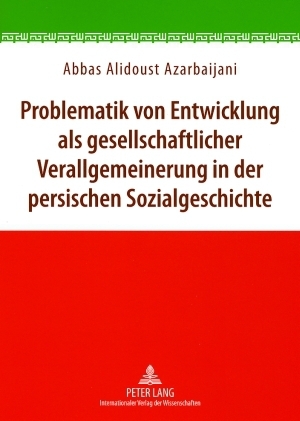 Problematik von Entwicklung als gesellschaftlicher Verallgemeinerung in der persischen Sozialgeschichte - Abbas Alidoust Azarbaijani