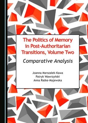 The Politics of Memory in Post-Authoritarian Transitions, Volume Two - Joanna Marszałek-Kawa, Anna Ratke-Majewska, Patryk Wawrzyński