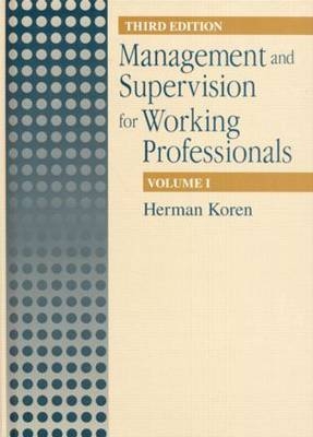 Management and Supervision for Working Professionals, Third Edition, Volume I - Herman Koren