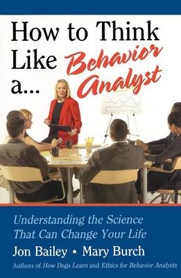 How to Think Like a Behavior Analyst - Jon Bailey, Mary Burch