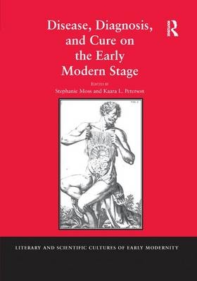 Disease, Diagnosis, and Cure on the Early Modern Stage - Stephanie Moss