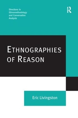 Ethnographies of Reason - Eric Livingston