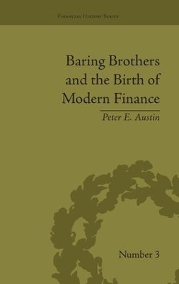 Baring Brothers and the Birth of Modern Finance - Peter E Austin