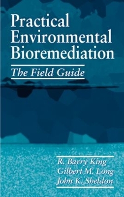 Practical Environmental Bioremediation - R. Barry King, John K. Sheldon, Gilbert M. Long