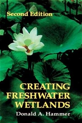 Creating Freshwater Wetlands - Donald A. Hammer