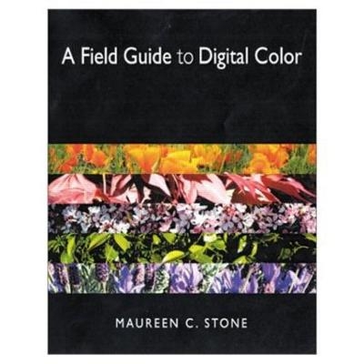 A Field Guide to Digital Color - Maureen Stone