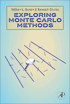 Exploring Monte Carlo Methods - William L Dunn, J Kenneth Shultis