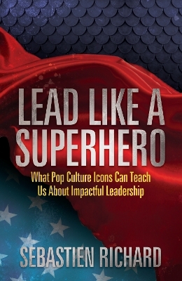 Lead Like a Superhero - Sebastien Richard