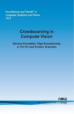 Crowdsourcing in Computer Vision - Adriana Kovashka, Olga Russakovsky, Li Fei-Fei, Kristen Grauman