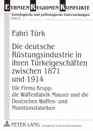 Die deutsche Rüstungsindustrie in ihren Türkeigeschäften zwischen 1871 und 1914 - Fahri Türk