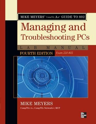 Mike Meyers' CompTIA A+ Guide to 802 Managing and Troubleshooting PCs Lab Manual, Fourth Edition (Exam 220-802) - Mike Meyers