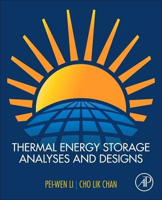 Thermal Energy Storage Analyses and Designs - Pei-Wen Li, Cho Lik Chan