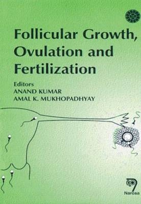 Follicular Growth Ovulation and Fertilization - Anand Kumar, A.K. Mukhopadhyay