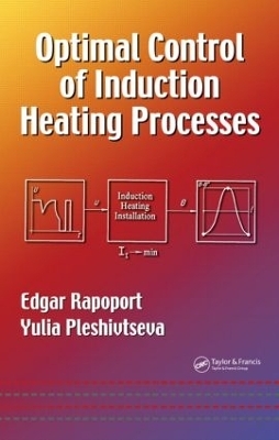 Optimal Control of Induction Heating Processes - Edgar Rapoport, Yulia Pleshivtseva