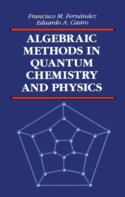 Algebraic Methods in Quantum Chemistry and Physics - Francisco M. Fernandez, E.A. Castro