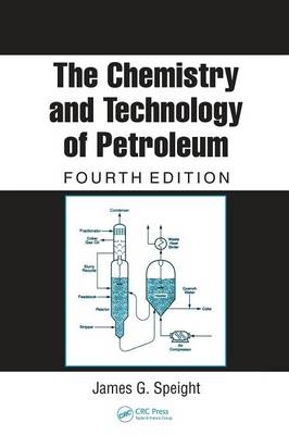 The Chemistry and Technology of Petroleum, Fourth Edition - James G. Speight