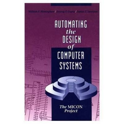 Automating the Design of Computer Systems - William P. Birmingham, Anurag P. Gupta, Daniel P. Siewiorek