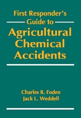 First Responder's Guide to Agricultural Chemical Accidents - Charles R. Foden, Jack L. Weddell