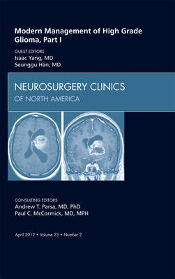 Modern Management of High Grade Glioma, Part I, An Issue of Neurosurgery Clinics - Isaac Yang, Seunggu J. Han