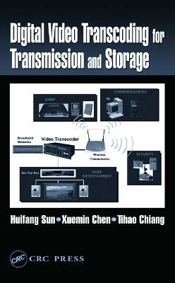 Digital Video Transcoding for Transmission and Storage - Huifang Sun, Tihao Chiang, Xuemin Chen