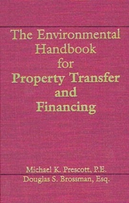 The Environmental Handbook for Property Transfer and Financing - . Michael Prescott, Douglas Brossman