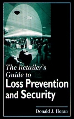 The Retailer's Guide to Loss Prevention and Security - Donald J. Horan